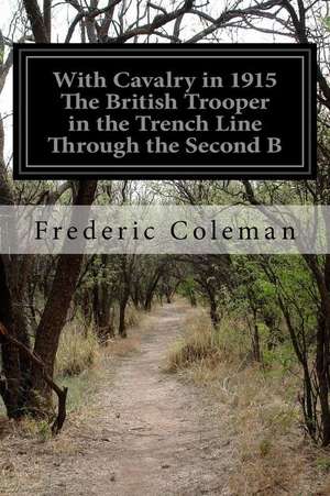 With Cavalry in 1915 the British Trooper in the Trench Line Through the Second B de Frederic Coleman