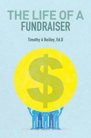 The Life of a Fundraiser de Ed D. Timothy a. Reilley