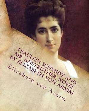 Fraulein Schmidt and Mr. Anstruther, Novel by Elizabeth Von Arnim de Elizabeth Von Arnim