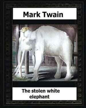 The Stolen White Elephant, Etc. (1882) by de Mark Twain