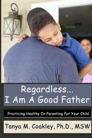 Regardless... I Am a Good Father de Tanya M. Coakley Ph. D.