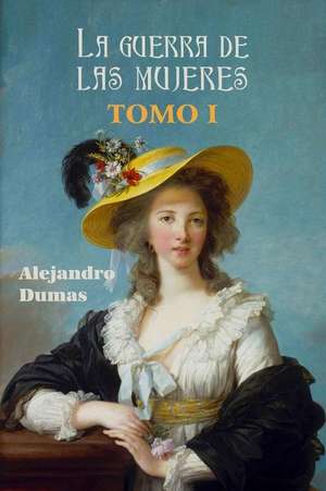 La Guerra de Las Mujeres (Tomo 1) de Alejandro Dumas