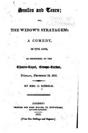 Smiles and Tears, Or, the Widow's Stratagem, a Comedy, in Five Acts de Mrs C. Kemble