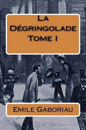 La Degringolade Tome I de Emile Gaboriau