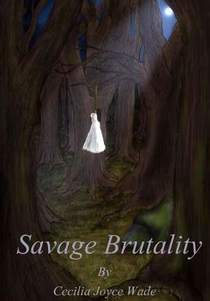 Savage Brutality de Cecilia Joyce Wade