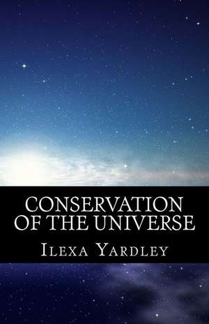 Conservation of the Universe de Ilexa Yardley