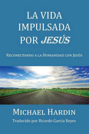 La Vida Impulsada Por Jesu de Michael Hardin