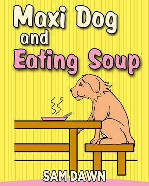 Maxi Dog and Eating Soup de Sam Dawn