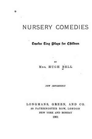 Nursery Comedies, Twelve Tiny Plays for Children de Mrs Hugh Bell