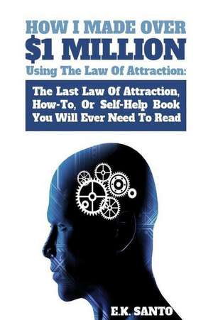 How I Made Over $1 Million Using the Law of Attraction de E. K. Santo