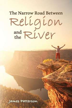 The Narrow Road Between Religion and the River de James Patterson