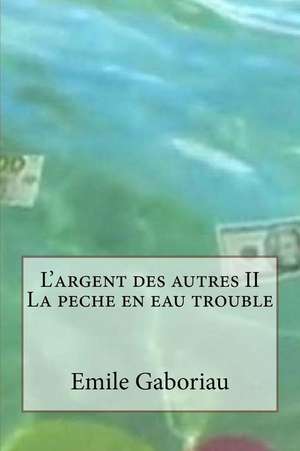 L'Argent Des Autres II La Peche En Eau Trouble de M. Emile Gaboriau