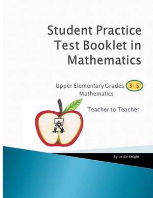 Student Practice Test Booklet in Mathematics Grades 3-5 - Teacher to Teacher de Knight MR, Leslie