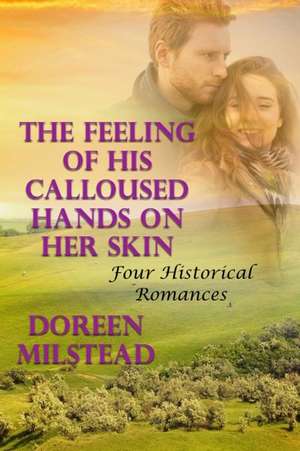 The Feeling of His Calloused Hands on Her Skin de Doreen Milstead