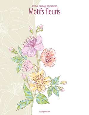 Livre de Coloriage Pour Adultes Motifs Fleuris 1 de Nick Snels