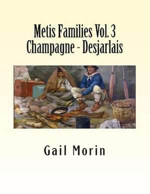 Metis Families Volume 3 Champagne - Desjarlais de Gail Morin