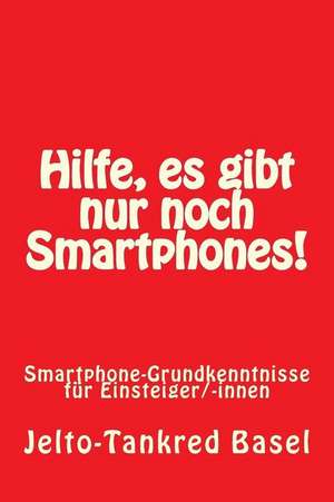 Hilfe, Es Gibt Nur Noch Smartphones! de Jelto-Tankred Basel