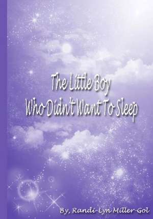 The Little Boy Who Didn't Want to Sleep de Randi-Lyn Miller-Gol