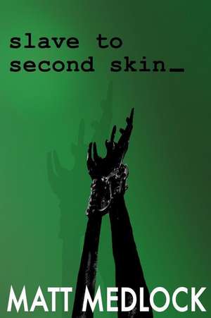 Slave to Second Skin de Matt Medlock