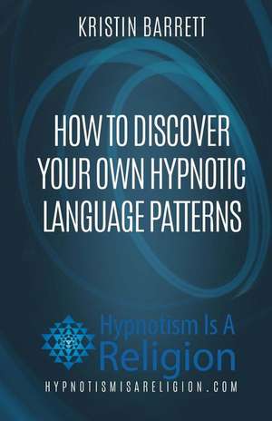 How to Discover Your Own Hypnotic Language Patterns de Bryan Westra