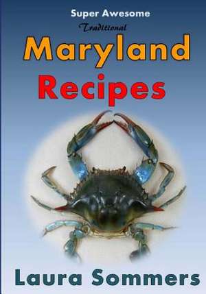 Super Awesome Traditional Maryland Recipes de Laura Sommers