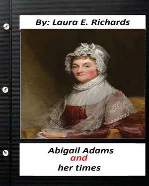 Abigail Adams and Her Times, by Laura E. Richards (Original Classics) de Laura E. Richards