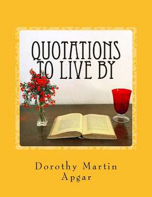 Quotations to Live by de Dorothy Martin Apgar