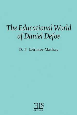 The Educational World of Daniel Defoe de D. P. Leinster-MacKay