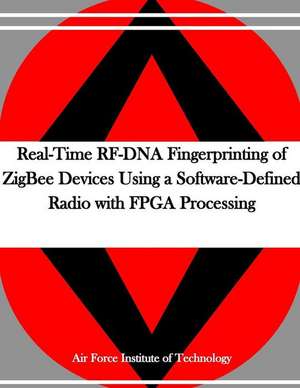 Real-Time RF-DNA Fingerprinting of Zigbee Devices Using a Software-Defined Radio with FPGA Processing de Air Force Institute of Technology