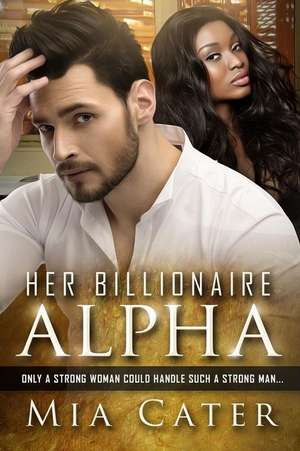 Her Billionaire Alpha de Mia Cater