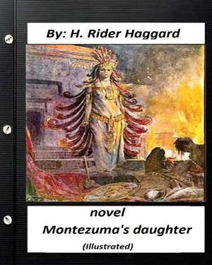 Montezuma's Daughter. Novel by H. Rider Haggard (Illustrated) de H. Rider Haggard