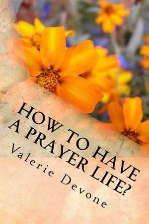 How to Have a Prayer Life? de Valerie Devone