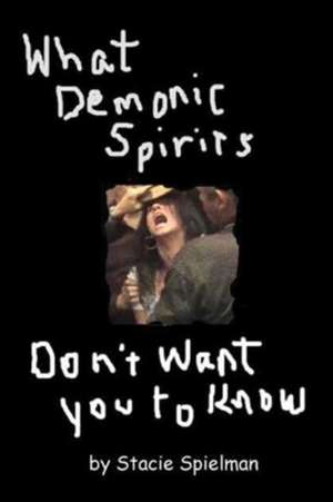 What Demonic Spirits Don't Want You to Know de Stacie Spielman