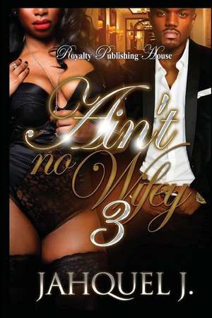 Ain't No Wifey 3 de Jahquel J