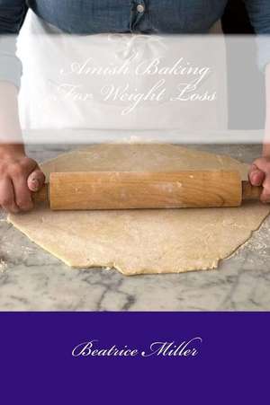 Amish Baking for Weight Loss de Beatrice Miller