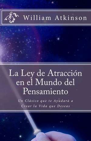 La Ley de Atraccion En El Mundo del Pensamiento de William Walker Atkinson