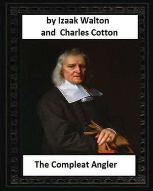 The Compleat Angler, by Izaak Walton and Charles Cotton de Izaak Walton Charles Cotton