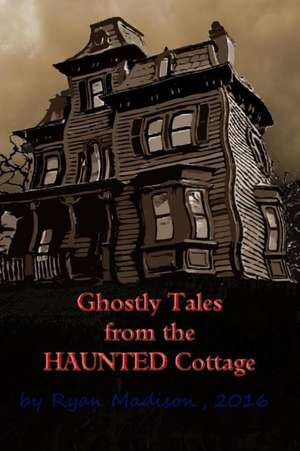 Ghostly Tales from the Haunted Cottage de Ryan Madison