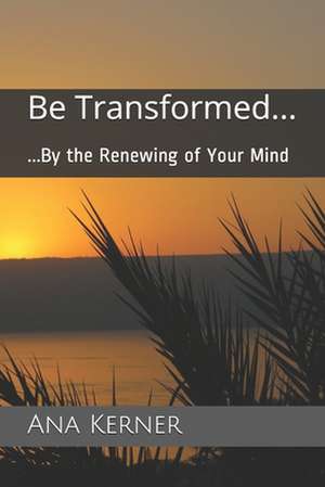 Be Transformed... de Ana T. Kerner