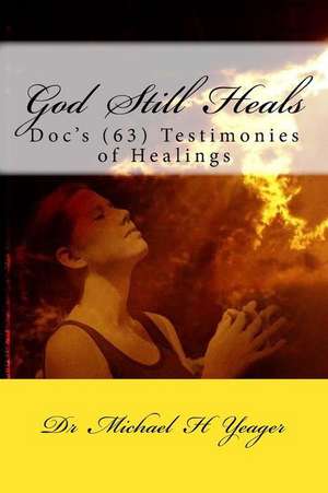 God Still Heals de Michael H. Yeager