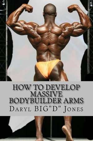 How to Develop Massive Bodybuilder Arms de MR Daryl Jones