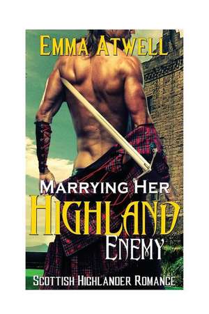 Marrying Her Highland Enemy de Emma Atwell