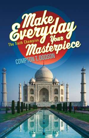 Make Everyday Your Masterpiece de Compton T. Dodson