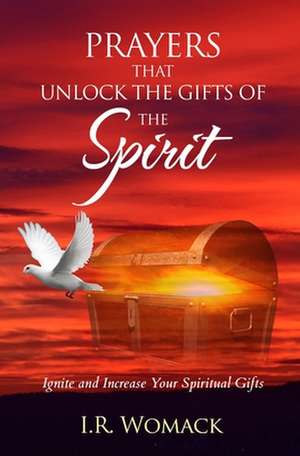 Prayers That Unlock the Gifts of the Spirit de I. R. Womack