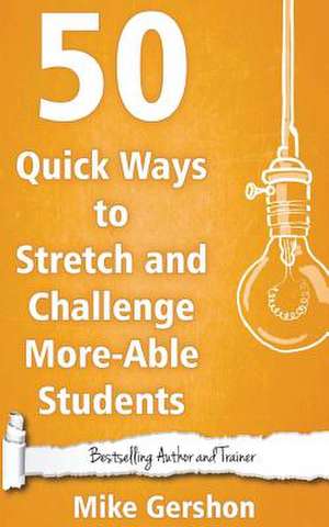 50 Quick Ways to Stretch and Challenge More-Able Students de MR Mike Gershon