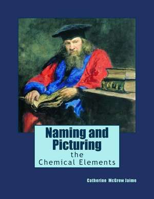 Naming and Picturing the Chemical Elements de Mrs Catherine McGrew Jaime