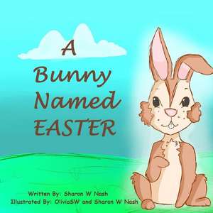 A Bunny Named Easter de MS Sharon W. Nash