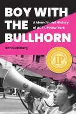 Boy with the Bullhorn – A Memoir and History of ACT UP New York de Ron Goldberg