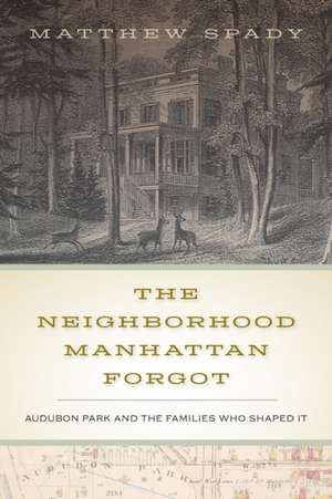 The Neighborhood Manhattan Forgot – Audubon Park and the Families Who Shaped It de Matthew Spady