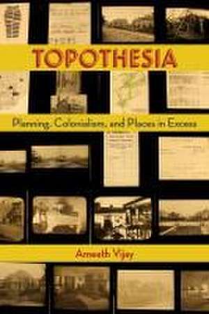 Topothesia – Planning, Colonialism, and Places in Excess de Ameeth Vijay